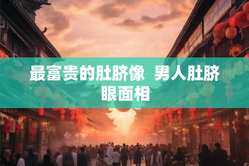 最富贵的肚脐像  男人肚脐眼面相