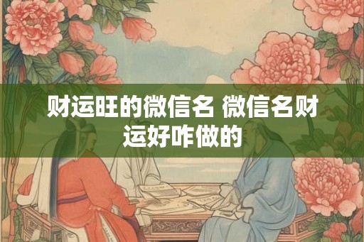 财运旺的微信名 微信名财运好咋做的