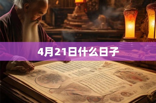4月21日什么日子 4月21日什么日子
