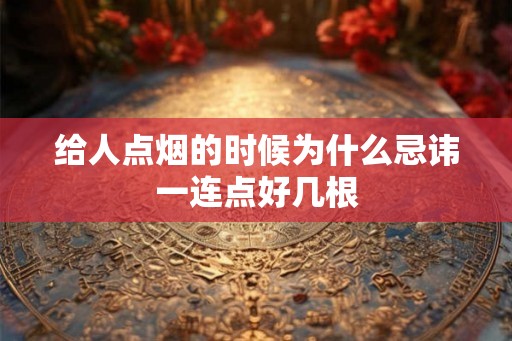 给人点烟的时候为什么忌讳一连点好几根