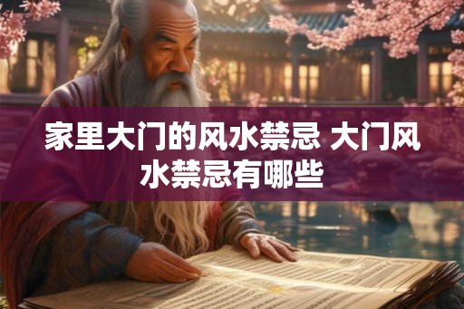 家里大门的风水禁忌 大门风水禁忌有哪些