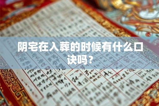 阴宅在入葬的时候有什么口诀吗？