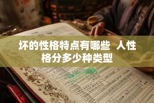 坏的性格特点有哪些  人性格分多少种类型
