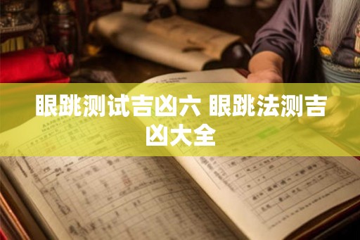 眼跳测试吉凶六 眼跳法测吉凶大全 眼跳测试吉凶六 眼跳法测吉凶大全