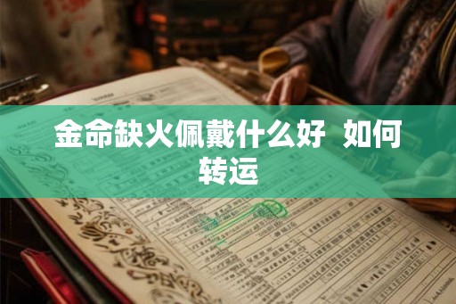 金命缺火佩戴什么好  如何转运