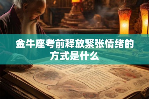 金牛座考前释放紧张情绪的方式是什么