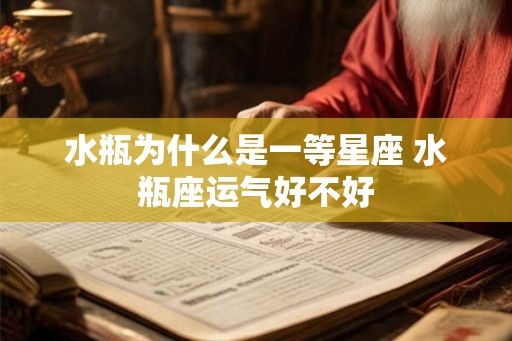 水瓶为什么是一等星座 水瓶座运气好不好