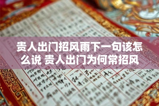贵人出门招风雨下一句该怎么说 贵人出门为何常招风雨 贵人出门招风雨下一句该怎么说 贵人出门为何常招风雨