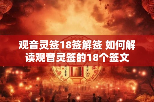 观音灵签18签解签 如何解读观音灵签的18个签文 观音灵签18签解签 如何解读观音灵签的18个签文