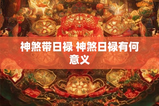 神煞带日禄 神煞日禄有何意义