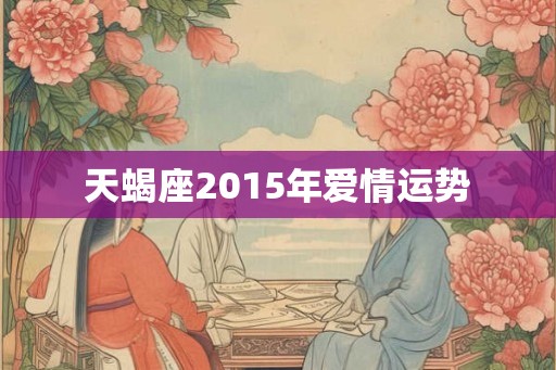 天蝎座2015年爱情运势