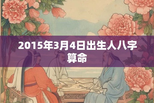 2015年3月4日出生人八字算命