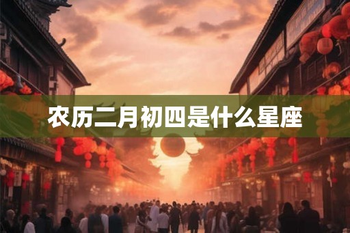农历二月初四是什么星座