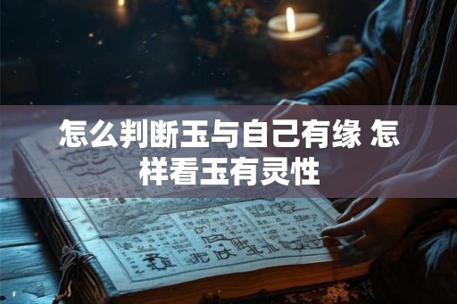怎么判断玉与自己有缘 怎样看玉有灵性