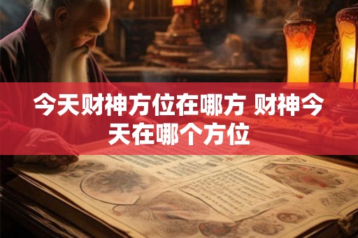 今天财神方位在哪方 财神今天在哪个方位
