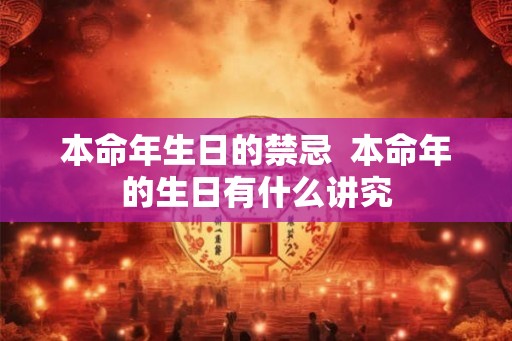 本命年生日的禁忌  本命年的生日有什么讲究