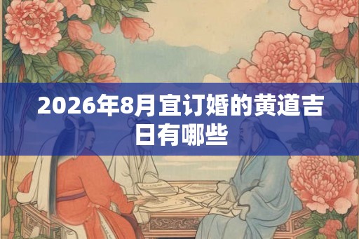 2026年8月宜订婚的黄道吉日有哪些