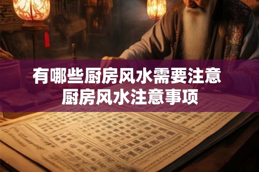 有哪些厨房风水需要注意 厨房风水注意事项