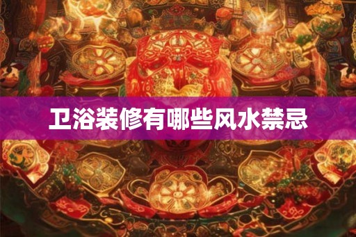 卫浴装修有哪些风水禁忌