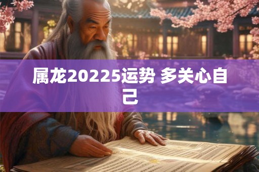 属龙20225运势 多关心自己