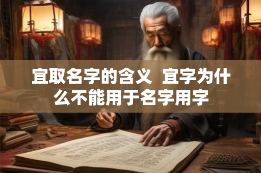宜取名字的含义 宜字为什么不能用于名字用字 宜取名字的含义 宜字为什么不能用于名字用字