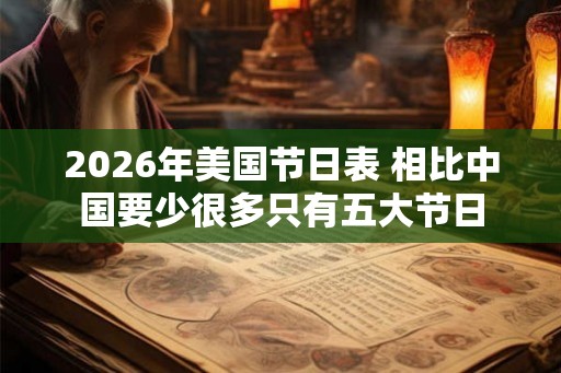 2026年美国节日表 相比中国要少很多只有五大节日