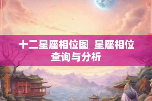 十二星座相位图  星座相位查询与分析