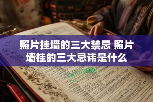 照片挂墙的三大禁忌 照片墙挂的三大忌讳是什么