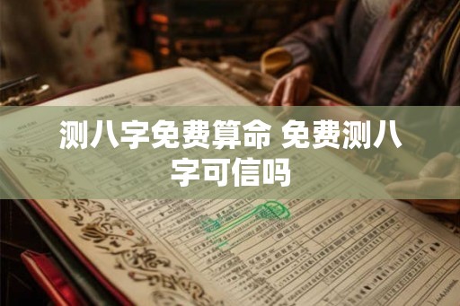 测八字免费算命 免费测八字可信吗