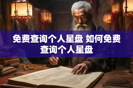 免费查询个人星盘 如何免费查询个人星盘 免费查询个人星盘 如何免费查询个人星盘