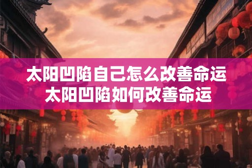 太阳凹陷自己怎么改善命运 太阳凹陷如何改善命运
