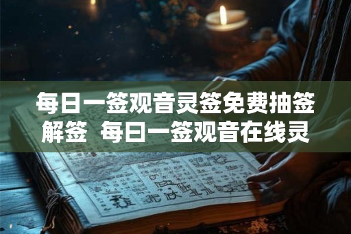 每日一签观音灵签免费抽签解签  每曰一签观音在线灵签