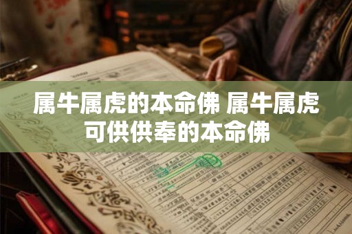 属牛属虎的本命佛 属牛属虎可供供奉的本命佛