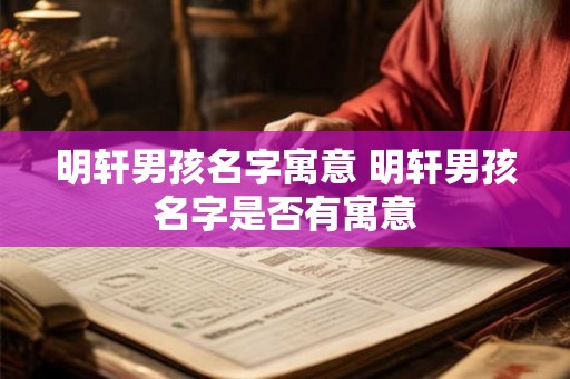 明轩男孩名字寓意 明轩男孩名字是否有寓意