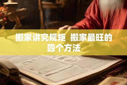 搬家讲究规矩  搬家最旺的四个方法