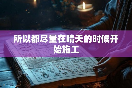 所以都尽量在晴天的时候开始施工