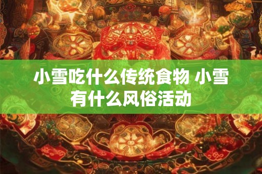 小雪吃什么传统食物 小雪有什么风俗活动