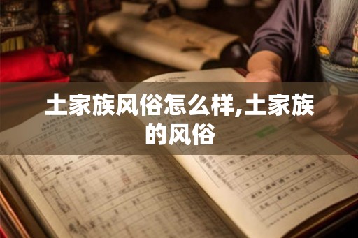 土家族风俗怎么样,土家族的风俗