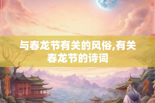 与春龙节有关的风俗,有关春龙节的诗词