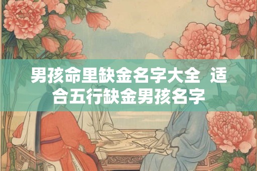 男孩命里缺金名字大全  适合五行缺金男孩名字