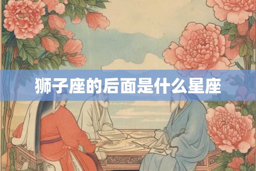 狮子座的后面是什么星座