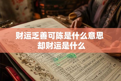 财运乏善可陈是什么意思 却财运是什么 财运乏善可陈是什么意思 却财运是什么