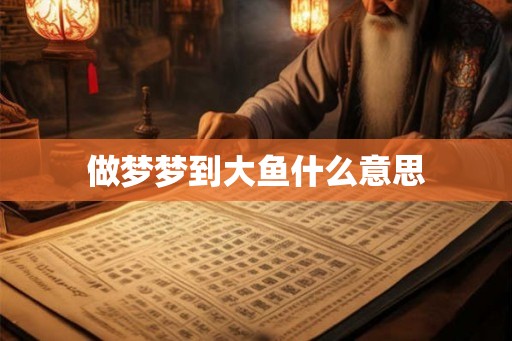 做梦梦到大鱼什么意思