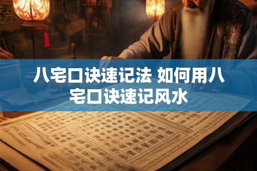 八宅口诀速记法 如何用八宅口诀速记风水