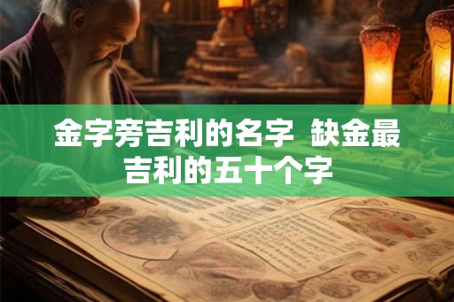 金字旁吉利的名字  缺金最吉利的五十个字