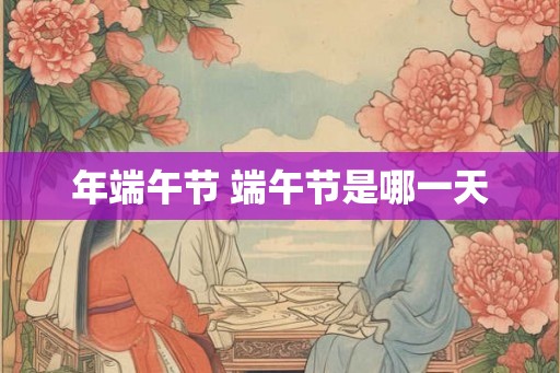 年端午节 端午节是哪一天