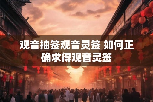 观音抽签观音灵签 如何正确求得观音灵签