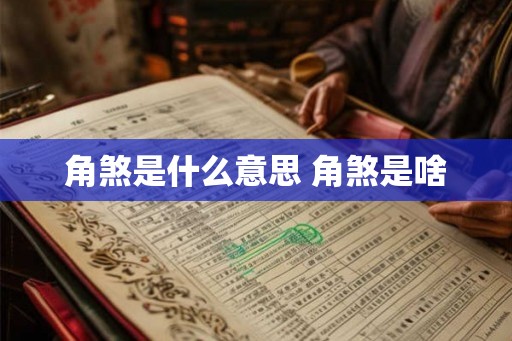 角煞是什么意思 角煞是啥 角煞是什么意思 角煞是啥