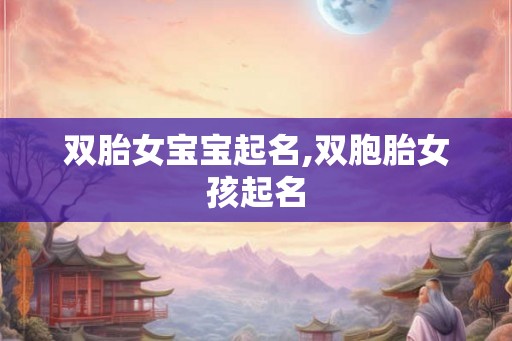双胎女宝宝起名,双胞胎女孩起名