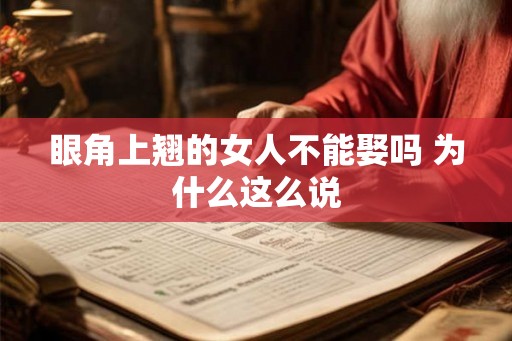 眼角上翘的女人不能娶吗 为什么这么说 眼角上翘的女人不能娶吗 为什么这么说